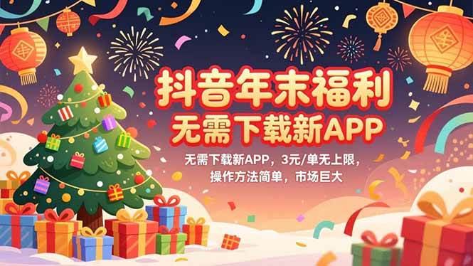 (12.20)抖音年末福利，无需下载新APP，3元/单无上限，操作方法简单，市场巨大