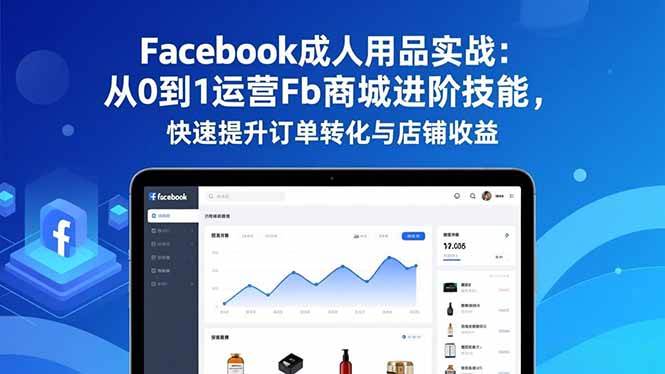 (1.2)Facebook成人用品实战：从0到1运营Fb商城进阶技能，快速提升订单转化与店铺收益