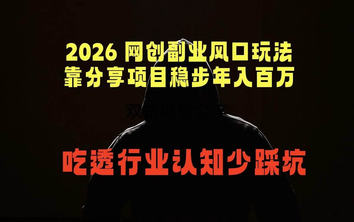 (5.21)2026 网创副业风口玩法，靠分享项目稳步年入百万，吃透行业认知少踩坑