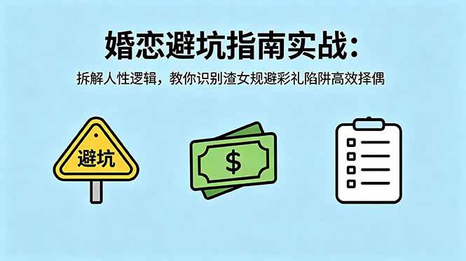 (5.25)付费文章：婚恋避坑指南实战：拆解人性逻辑，教你识别渣女规避彩礼陷阱高效择偶